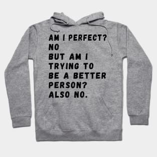 am i perfect? No. But i am trying to be petter person? Also no. Am I Perfect am i perfect funny Hoodie